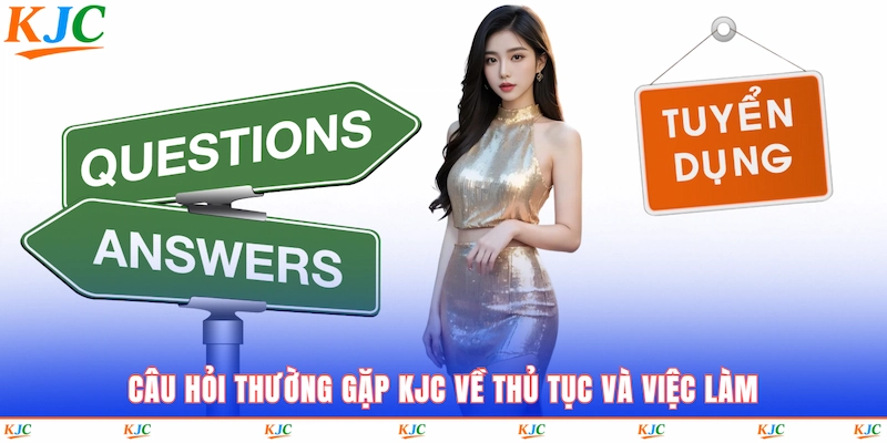 Câu hỏi thường gặp KJC về thủ tục và việc làm