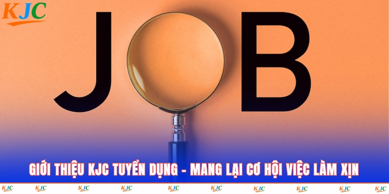 Giới thiệu KJC tuyển dụng mang lại cơ hội việc làm xịn 