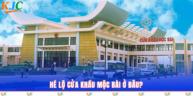 Hé lộ cửa khẩu Mộc Bài ở đâu?