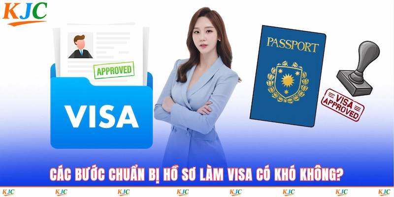 Các bước chuẩn bị hồ sơ làm visa có khó không?