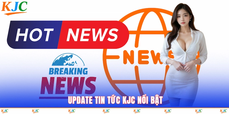  Update tin tức KJC nổi bật