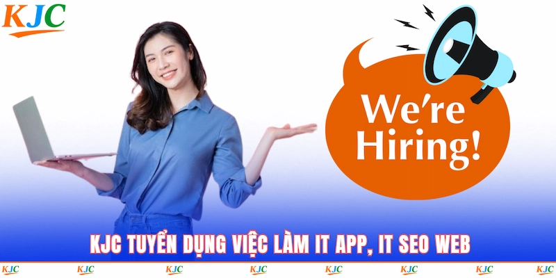 KJC tuyển dụng việc làm IT App, IT SEO Web